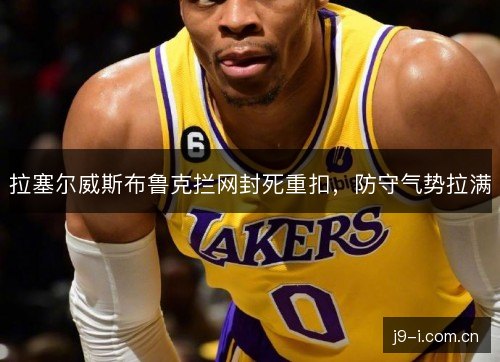 拉塞尔威斯布鲁克拦网封死重扣，防守气势拉满